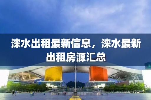 淶水出租最新信息，淶水最新出租房源匯總