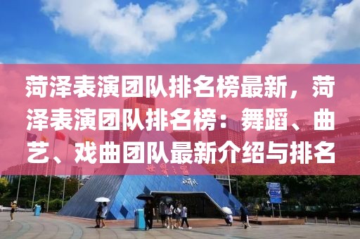 菏澤表演團隊排名榜最新，菏澤表演團隊排名榜：舞蹈、曲藝、戲曲團隊最新介紹與排名