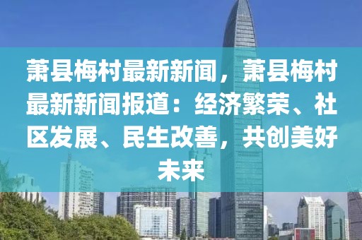 蕭縣梅村最新新聞，蕭縣梅村最新新聞報道：經濟繁榮、社區發展、民生改善，共創美好未來