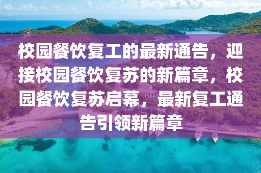 校園餐飲復(fù)工的最新通告，迎接校園餐飲復(fù)蘇的新篇章，校園餐飲復(fù)蘇啟幕，最新復(fù)工通告引領(lǐng)新篇章