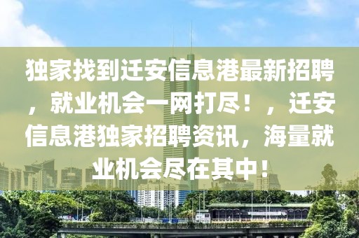 獨(dú)家找到遷安信息港最新招聘，就業(yè)機(jī)會(huì)一網(wǎng)打盡！，遷安信息港獨(dú)家招聘資訊，海量就業(yè)機(jī)會(huì)盡在其中！
