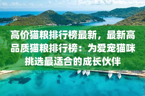 高價貓糧排行榜最新，最新高品質(zhì)貓糧排行榜：為愛寵貓咪挑選最適合的成長伙伴