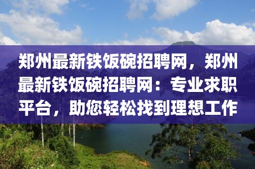 鄭州最新鐵飯碗招聘網，鄭州最新鐵飯碗招聘網：專業求職平臺，助您輕松找到理想工作
