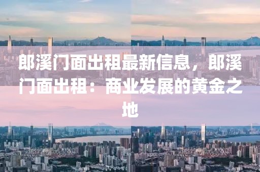 郎溪門面出租最新信息，郎溪門面出租：商業(yè)發(fā)展的黃金之地