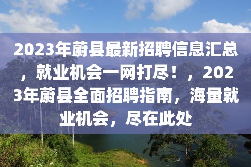 2023年蔚縣最新招聘信息匯總，就業機會一網打盡！，2023年蔚縣全面招聘指南，海量就業機會，盡在此處