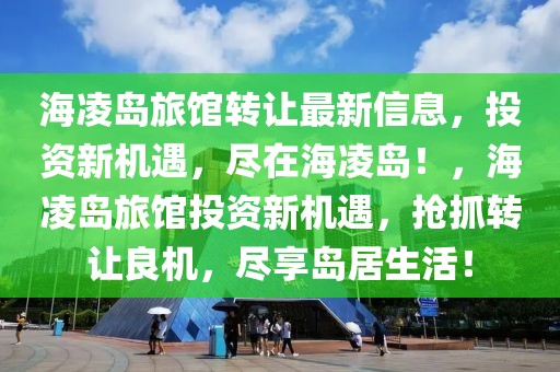 海凌島旅館轉讓最新信息，投資新機遇，盡在海凌島！，海凌島旅館投資新機遇，搶抓轉讓良機，盡享島居生活！
