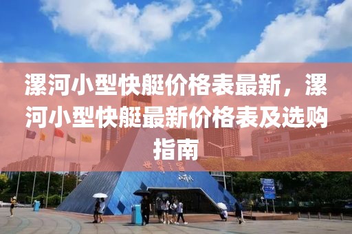 漯河小型快艇價格表最新，漯河小型快艇最新價格表及選購指南