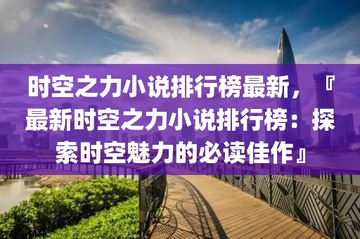 時空之力小說排行榜最新，『最新時空之力小說排行榜：探索時空魅力的必讀佳作』
