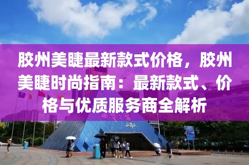 膠州美睫最新款式價格，膠州美睫時尚指南：最新款式、價格與優(yōu)質(zhì)服務(wù)商全解析