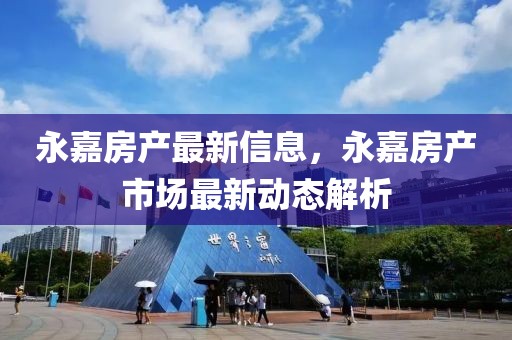 永嘉房產最新信息，永嘉房產市場最新動態解析