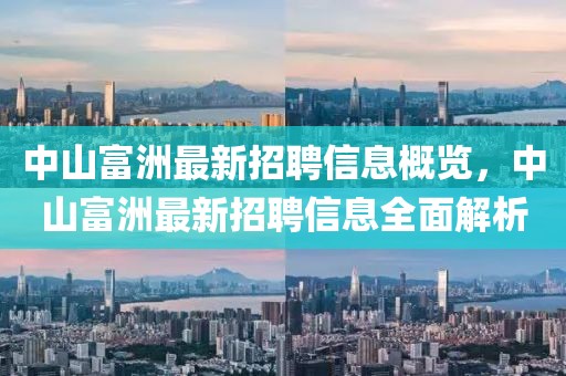 中山富洲最新招聘信息概覽，中山富洲最新招聘信息全面解析