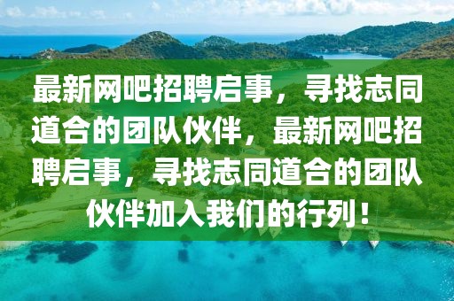 最新網吧招聘啟事，尋找志同道合的團隊伙伴，最新網吧招聘啟事，尋找志同道合的團隊伙伴加入我們的行列！