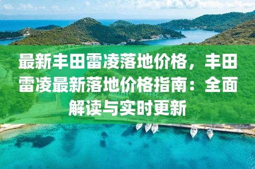 最新豐田雷凌落地價格，豐田雷凌最新落地價格指南：全面解讀與實時更新