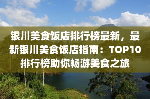 銀川美食飯店排行榜最新，最新銀川美食飯店指南：TOP10排行榜助你暢游美食之旅
