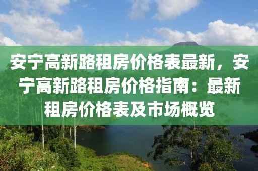 安寧高新路租房價格表最新，安寧高新路租房價格指南：最新租房價格表及市場概覽