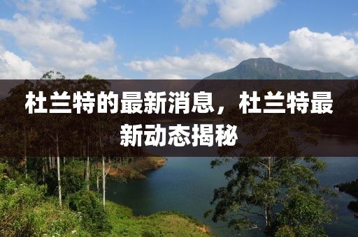 杜蘭特的最新消息，杜蘭特最新動態(tài)揭秘