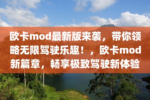 歐卡mod最新版來襲，帶你領略無限駕駛樂趣！，歐卡mod新篇章，暢享極致駕駛新體驗