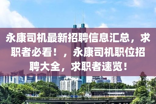 永康司機(jī)最新招聘信息匯總，求職者必看！，永康司機(jī)職位招聘大全，求職者速覽！