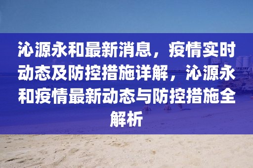 沁源永和最新消息，疫情實時動態及防控措施詳解，沁源永和疫情最新動態與防控措施全解析