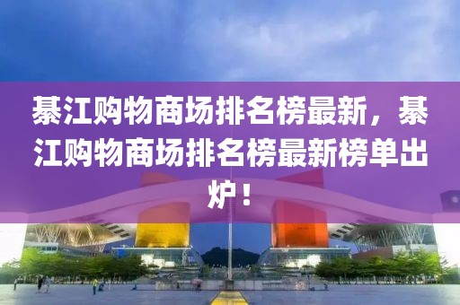 綦江購物商場排名榜最新，綦江購物商場排名榜最新榜單出爐！