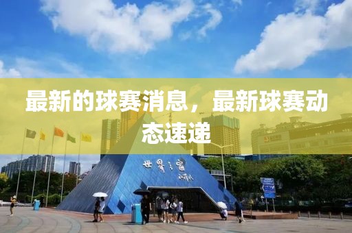 最新的球賽消息，最新球賽動態速遞