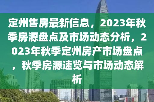 定州售房最新信息，2023年秋季房源盤點及市場動態分析，2023年秋季定州房產市場盤點，秋季房源速覽與市場動態解析