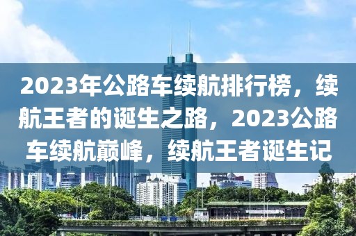 2023年公路車續航排行榜，續航王者的誕生之路，2023公路車續航巔峰，續航王者誕生記