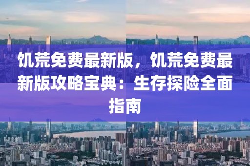 饑荒免費最新版，饑荒免費最新版攻略寶典：生存探險全面指南