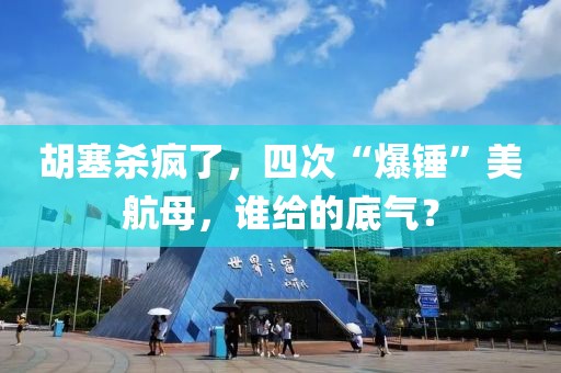 胡塞殺瘋了，四次“爆錘”美航母，誰給的底氣？