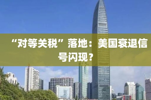“對等關稅”落地：美國衰退信號閃現？