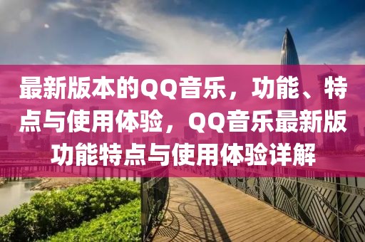 最新版本的QQ音樂，功能、特點與使用體驗，QQ音樂最新版功能特點與使用體驗詳解