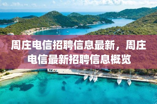 周莊電信招聘信息最新，周莊電信最新招聘信息概覽