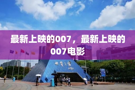 最新上映的007，最新上映的007電影