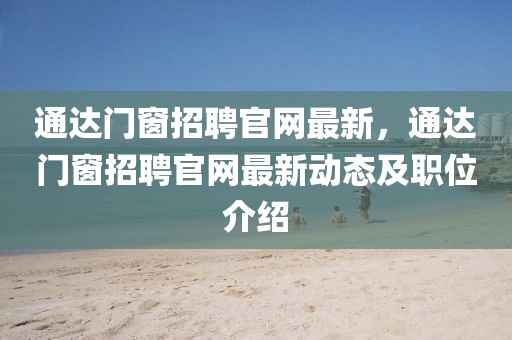 通達門窗招聘官網最新，通達門窗招聘官網最新動態及職位介紹