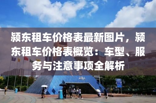 潁東租車價格表最新圖片，潁東租車價格表概覽：車型、服務與注意事項全解析