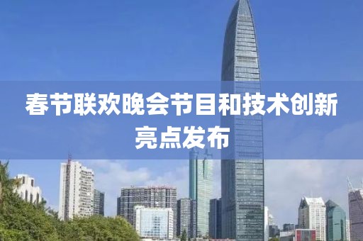春節聯歡晚會節目和技術創新亮點發布