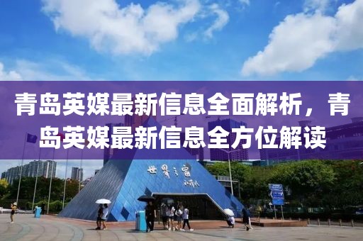 青島英媒最新信息全面解析，青島英媒最新信息全方位解讀