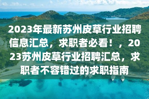 2023年最新蘇州皮草行業招聘信息匯總，求職者必看！，2023蘇州皮草行業招聘匯總，求職者不容錯過的求職指南