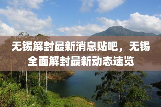 無錫解封最新消息貼吧，無錫全面解封最新動態(tài)速覽