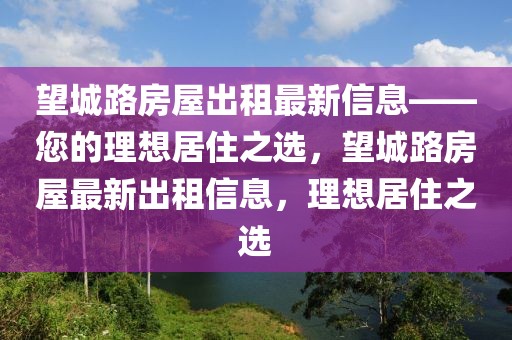 望城路房屋出租最新信息——您的理想居住之選，望城路房屋最新出租信息，理想居住之選