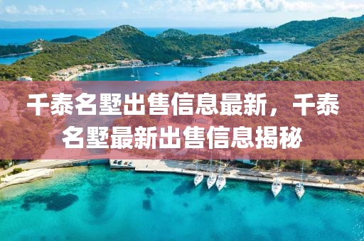 千泰名墅出售信息最新，千泰名墅最新出售信息揭秘