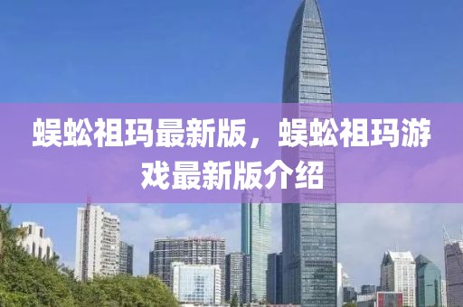 蜈蚣祖瑪最新版，蜈蚣祖瑪游戲最新版介紹