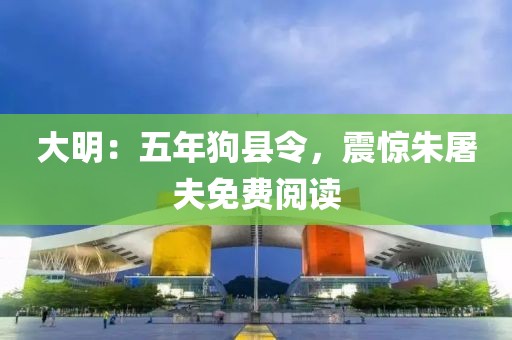 大明：五年狗縣令，震驚朱屠夫免費閱讀