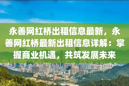 永善網(wǎng)紅橋出租信息最新，永善網(wǎng)紅橋最新出租信息詳解：掌握商業(yè)機(jī)遇，共筑發(fā)展未來