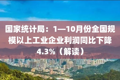 國家統(tǒng)計局：1—10月份全國規(guī)模以上工業(yè)企業(yè)利潤同比下降4.3%（解讀）