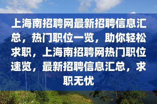 上海南招聘網最新招聘信息匯總，熱門職位一覽，助你輕松求職，上海南招聘網熱門職位速覽，最新招聘信息匯總，求職無憂