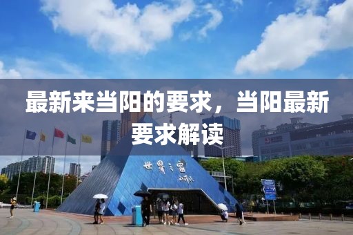 最新來當陽的要求，當陽最新要求解讀