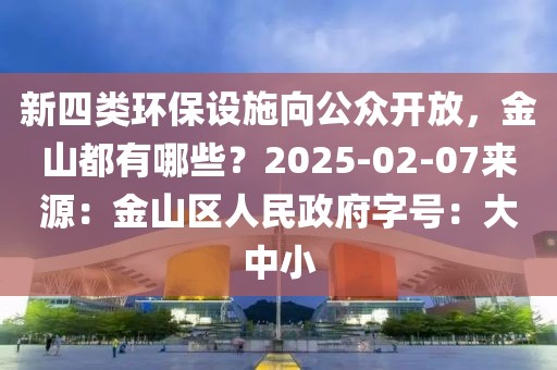 新四類環保設施向公眾開放，金山都有哪些？2025-02-07來源：金山區人民政府字號：大中小