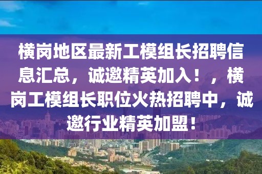 橫崗地區最新工模組長招聘信息匯總，誠邀精英加入！，橫崗工模組長職位火熱招聘中，誠邀行業精英加盟！
