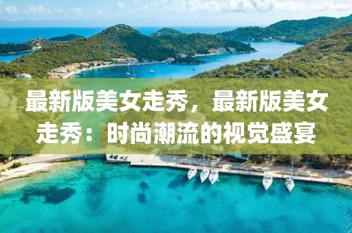 最新版美女走秀，最新版美女走秀：時尚潮流的視覺盛宴